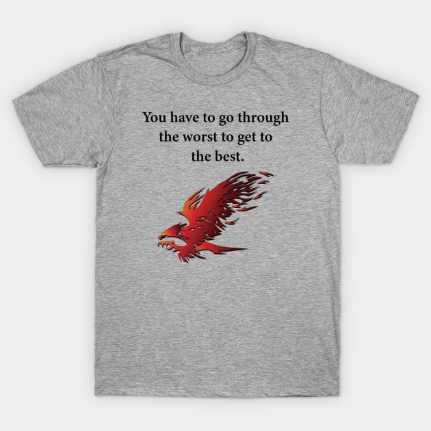 You Have To Go Through The Worst To Get To The Best T-Shirt by teegear